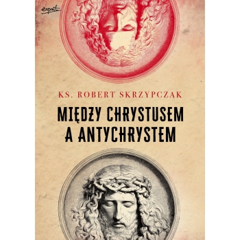 Między Chrystusem a Antychrystem - ks. prof. Robert Skrzypczak
